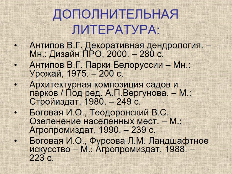 ДОПОЛНИТЕЛЬНАЯ ЛИТЕРАТУРА: Антипов В.Г. Декоративная дендрология. – Мн.: Дизайн ПРО, 2000. – 280 с.